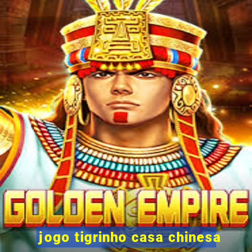 jogo tigrinho casa chinesa